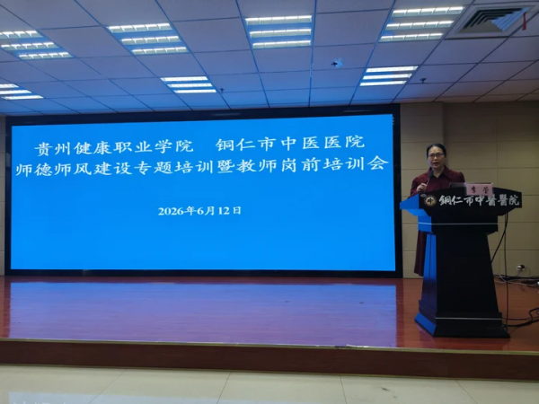 筑牢师德育人根基 夯实临床教学功底 ——贵州健康职业学院与铜仁市中医医院联合开展师德师风建设专题培训暨教师岗前专题培训